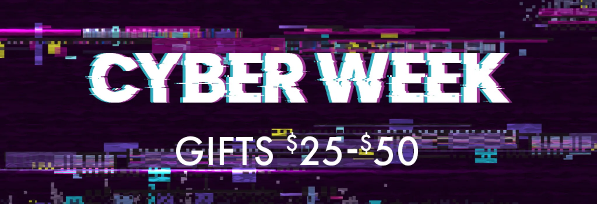 Cyber Week: Gifts $25-$50 banner