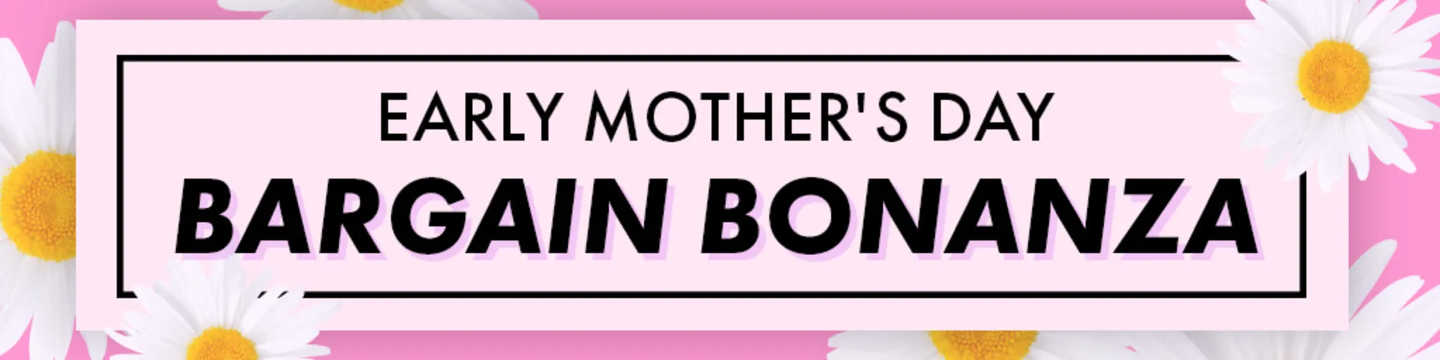 Early Mother's Day Bargain Bonanza banner