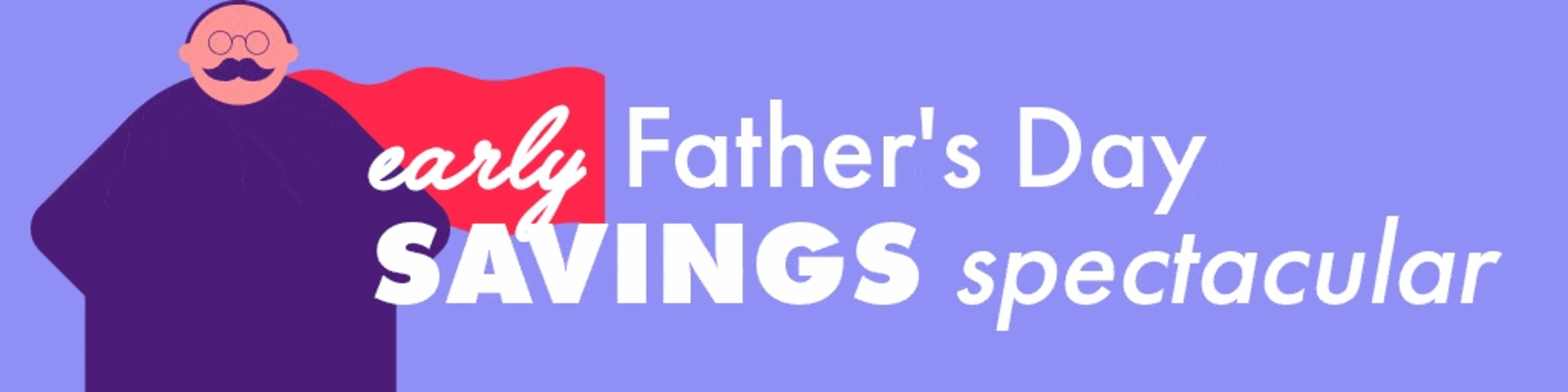 Early Father's Day Savings Spectacular banner