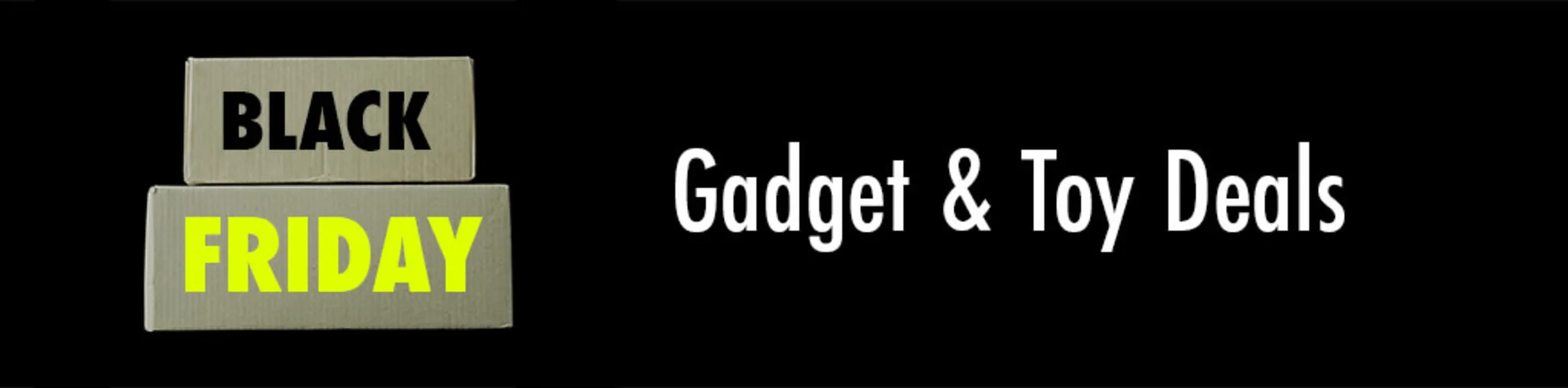 Black Friday: Gadget & Toy Deals banner
