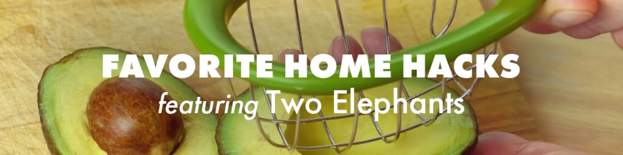 Favorite Home Hacks Featuring Two Elephants banner