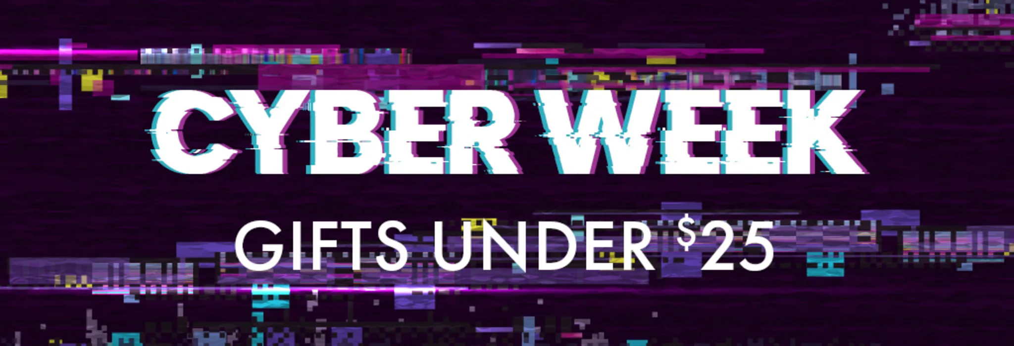 Cyber Week: Gifts Under $25 banner