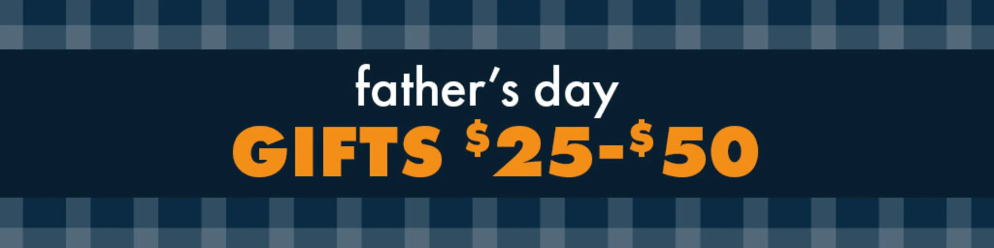 Father's Day: Gifts $25 - $50 banner