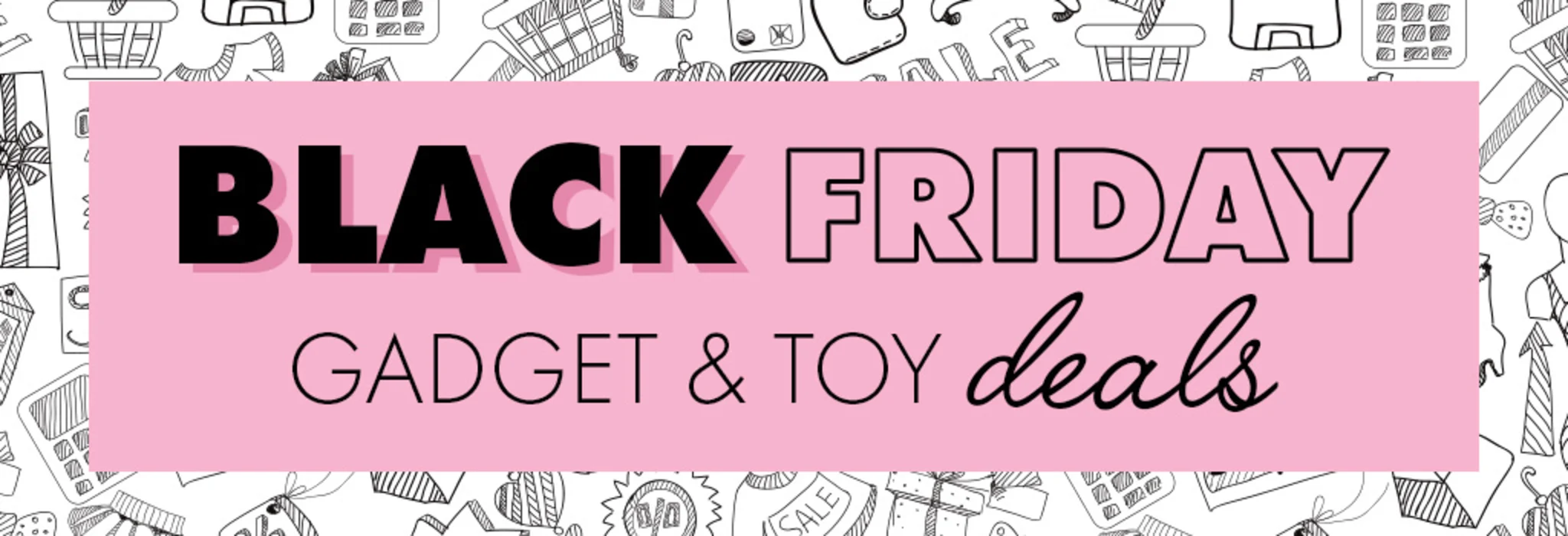 Black Friday: Gadget & Toy Deals banner