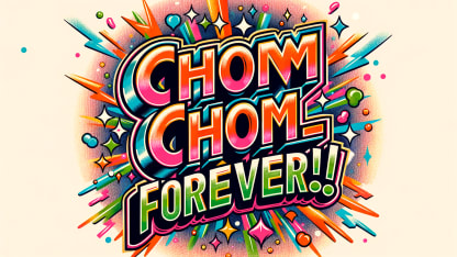 Chom Chom... FOREVER!