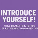 Introduce Yourself! An ice-breaker topic for new or just formerly lurking Meh users