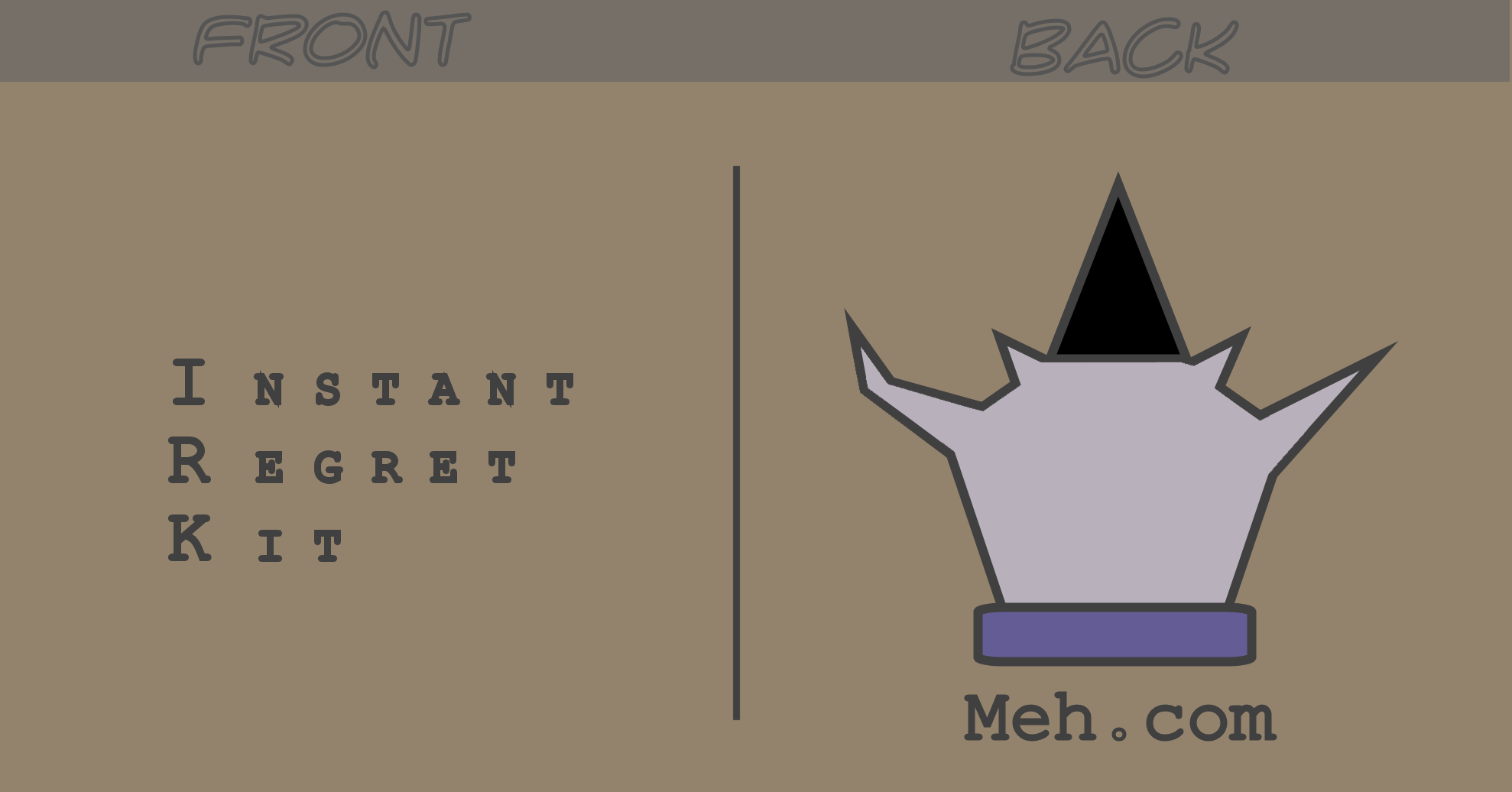 Front - Plain and simple:  You've lost.  Back:  Brought to you by Meh.
